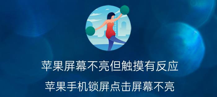 苹果屏幕不亮但触摸有反应 苹果手机锁屏点击屏幕不亮？